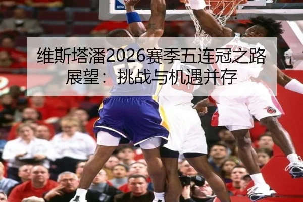 维斯塔潘2026赛季五连冠之路展望：挑战与机遇并存